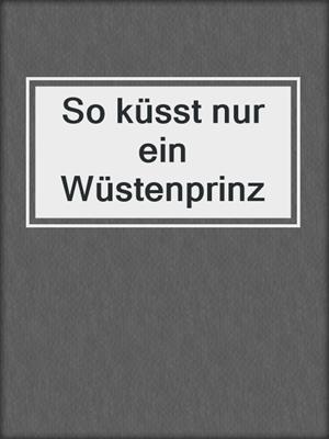 cover image of So küsst nur ein Wüstenprinz