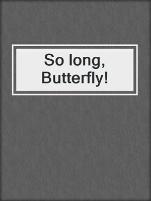 cover image of So long, Butterfly!