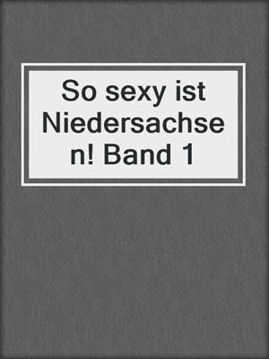 cover image of So sexy ist Niedersachsen! Band 1