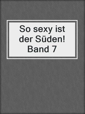 So sexy ist der Süden! Band 7