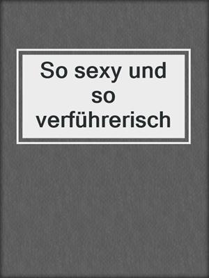 cover image of So sexy und so verführerisch