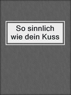 cover image of So sinnlich wie dein Kuss