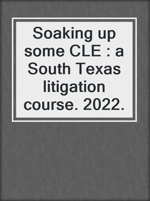 Soaking up some CLE : a South Texas litigation course. 2022.