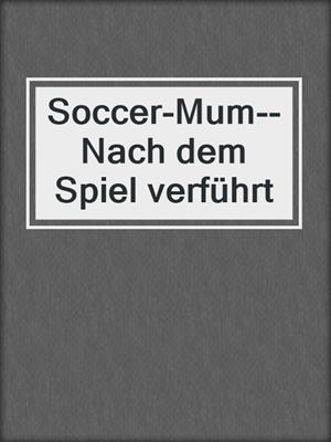 cover image of Soccer-Mum--Nach dem Spiel verführt