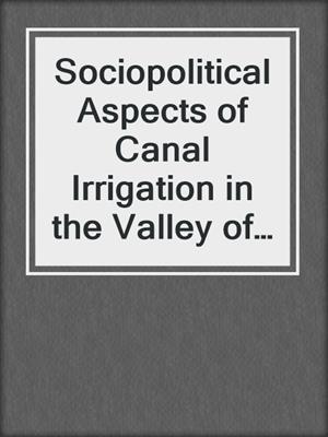 Sociopolitical Aspects of Canal Irrigation in the Valley of Oaxaca