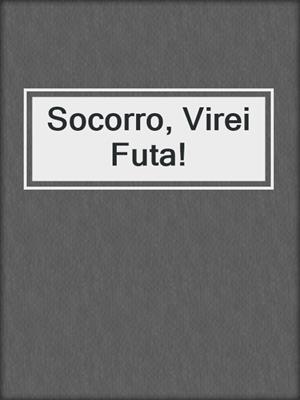 cover image of Socorro, Virei Futa!
