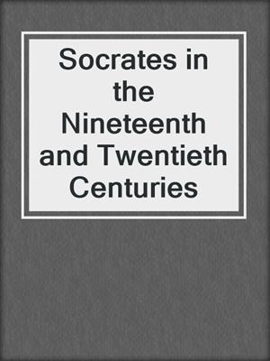 cover image of Socrates in the Nineteenth and Twentieth Centuries
