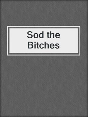 cover image of Sod the Bitches