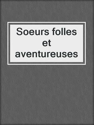 cover image of Soeurs folles et aventureuses