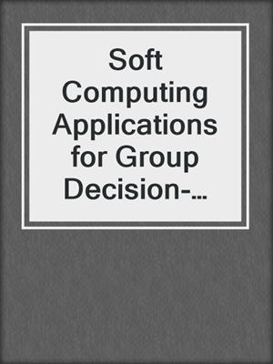 Soft Computing Applications for Group Decision-making and Consensus Modeling