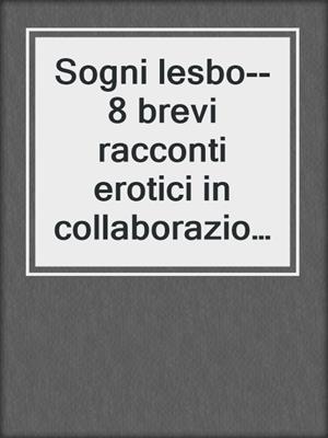 cover image of Sogni lesbo--8 brevi racconti erotici in collaborazione con Erika Lust