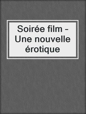 cover image of Soirée film – Une nouvelle érotique