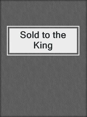 cover image of Sold to the King