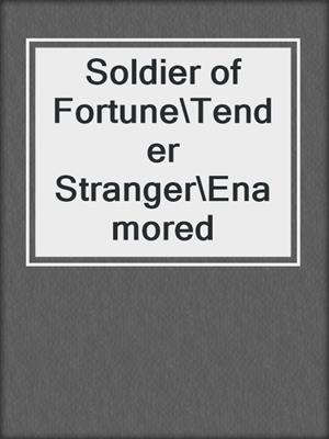 cover image of Soldier of Fortune\Tender Stranger\Enamored