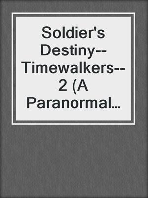 cover image of Soldier's Destiny--Timewalkers--2 (A Paranormal Time Travel Romance)