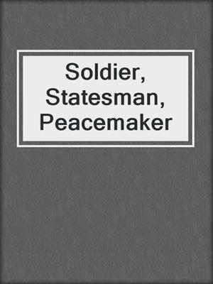 Soldier, Statesman, Peacemaker