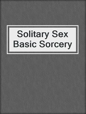 cover image of Solitary Sex Basic Sorcery