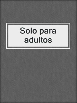 cover image of Solo para adultos