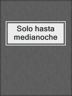 cover image of Solo hasta medianoche