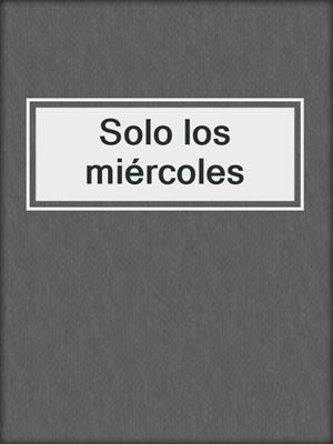 cover image of Solo los miércoles