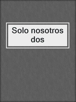 cover image of Solo nosotros dos