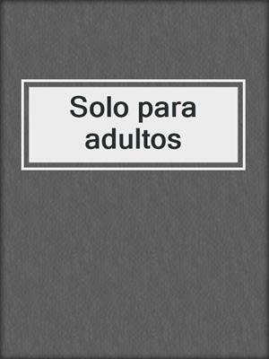 cover image of Solo para adultos
