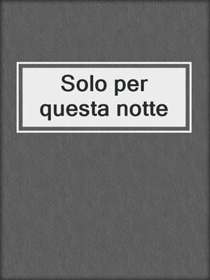 cover image of Solo per questa notte