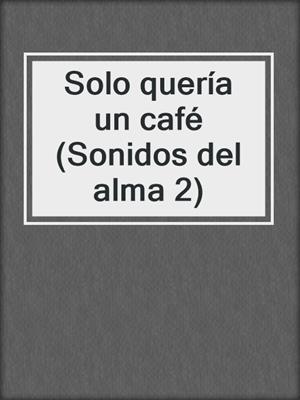 Solo quería un café (Sonidos del alma 2)