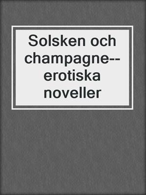 cover image of Solsken och champagne--erotiska noveller