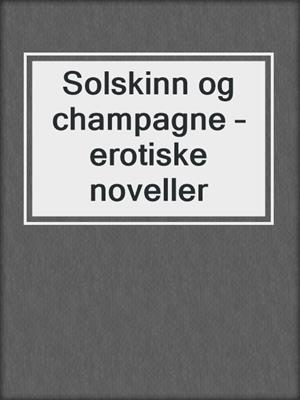 cover image of Solskinn og champagne – erotiske noveller
