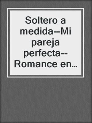 cover image of Soltero a medida--Mi pareja perfecta--Romance en las montañas