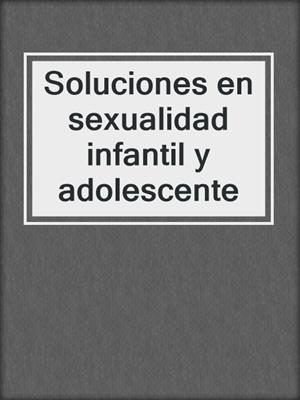 cover image of Soluciones en sexualidad infantil y adolescente