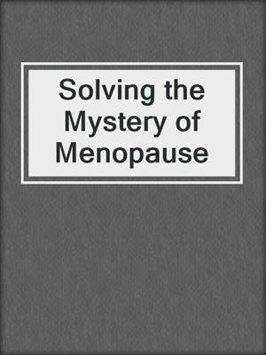 cover image of Solving the Mystery of Menopause