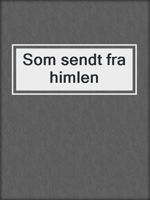 cover image of Som sendt fra himlen