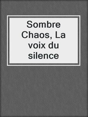 cover image of Sombre Chaos, La voix du silence