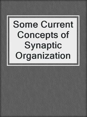 Some Current Concepts of Synaptic Organization