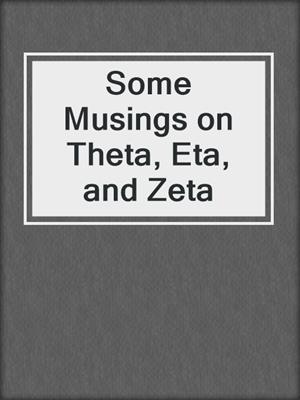 cover image of Some Musings on Theta, Eta, and Zeta