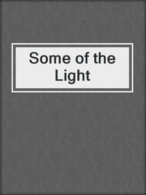 cover image of Some of the Light