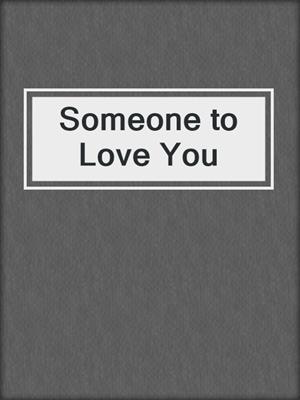 cover image of Someone to Love You