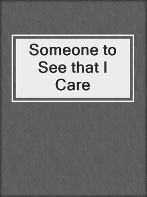 cover image of Someone to See that I Care