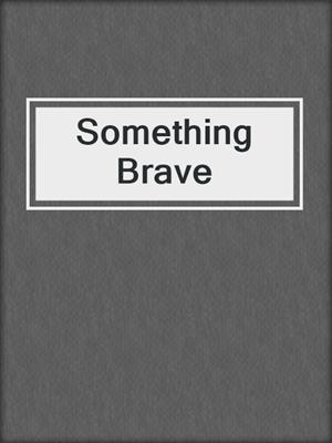 cover image of Something Brave