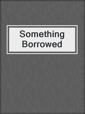 cover image of Something Borrowed