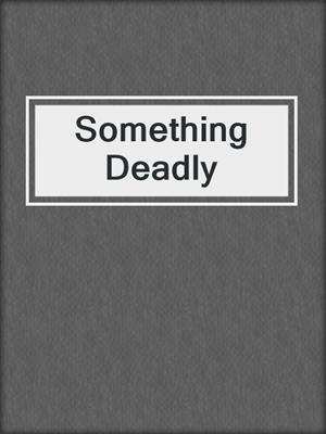 Something Deadly