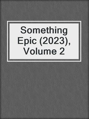 Something Epic (2023), Volume 2