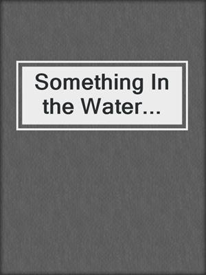 cover image of Something In the Water...