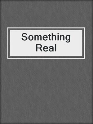 cover image of Something Real