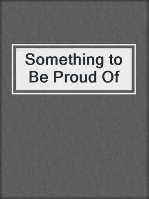 Something to Be Proud Of