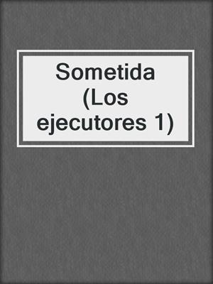 cover image of Sometida (Los ejecutores 1)