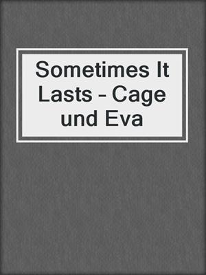 cover image of Sometimes It Lasts – Cage und Eva