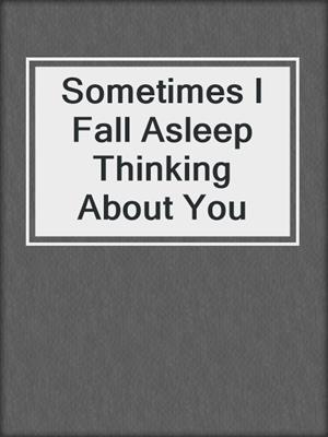 cover image of Sometimes I Fall Asleep Thinking About You